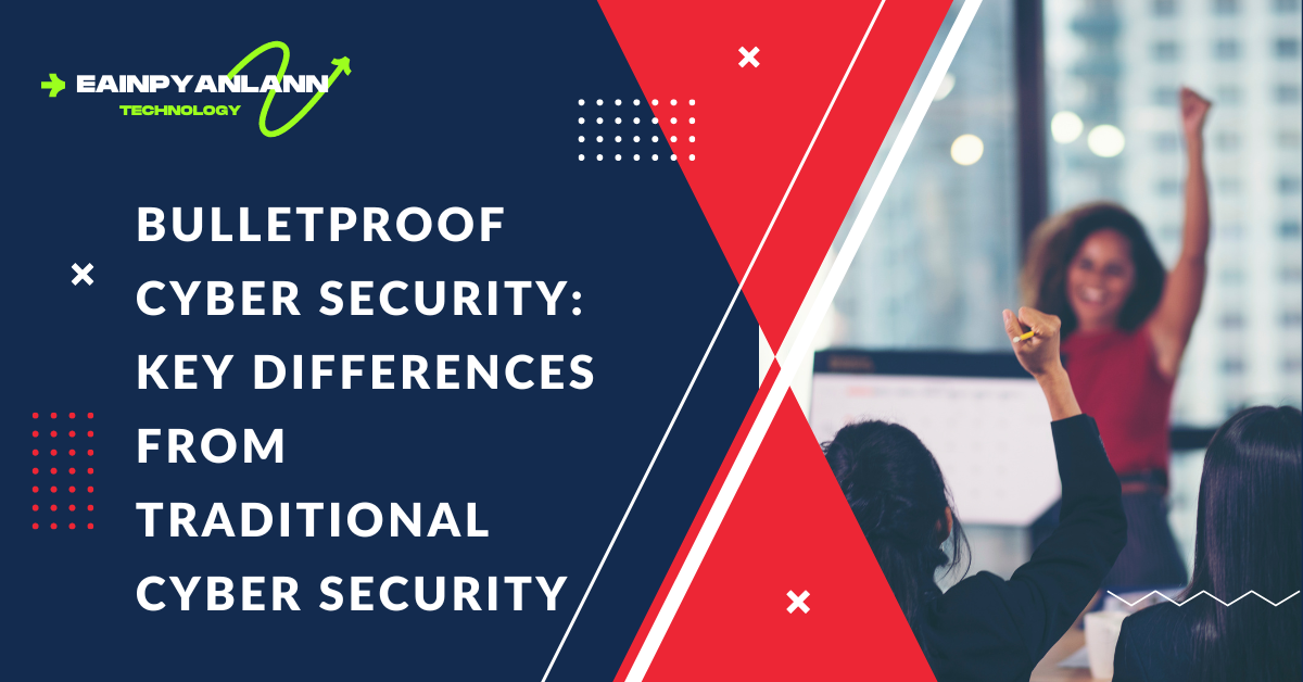 Bulletproof Cyber Security: Key Differences from Traditional Cyber Security