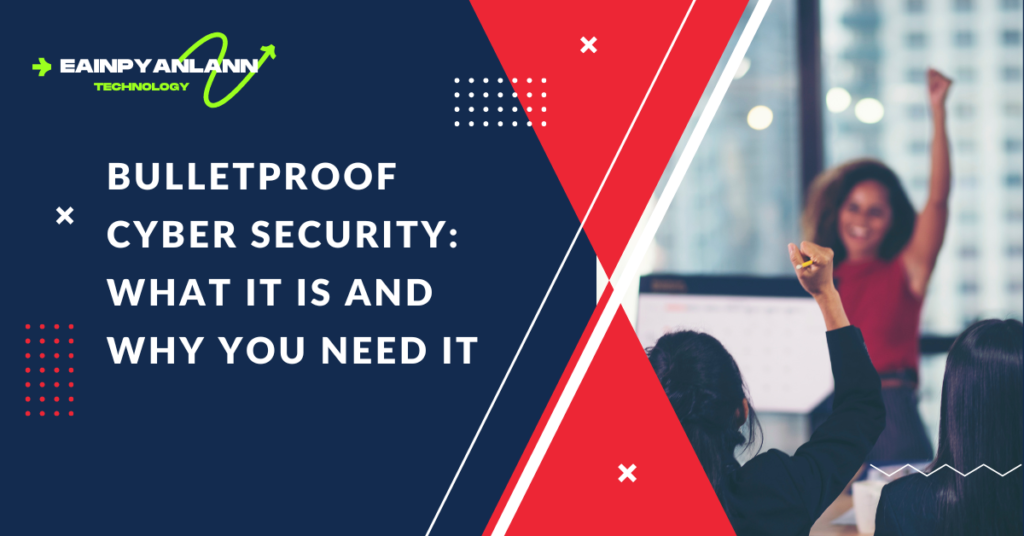 Bulletproof Cyber Security: What It Is and Why You Need It