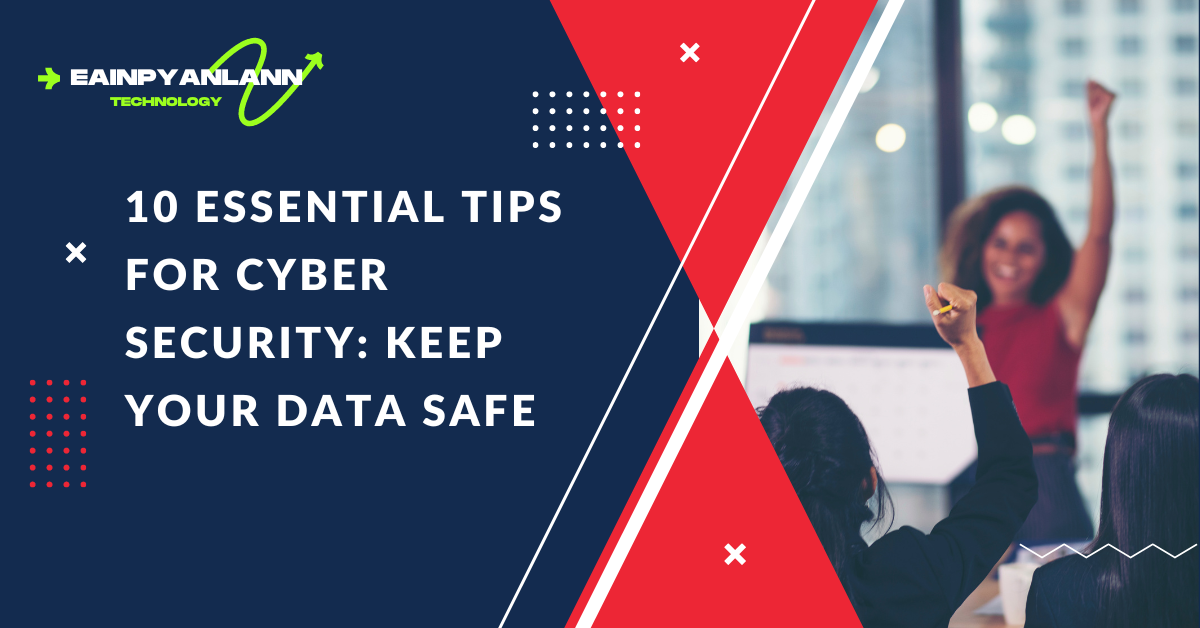 10 Essential Tips for Cyber Security: Keep Your Data Safe