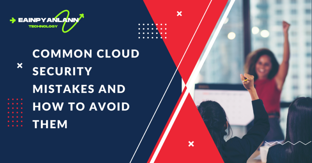 Common Cloud Security Mistakes and How to Avoid Them