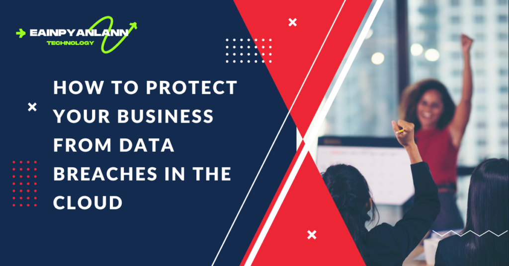 How to Protect Your Business from Data Breaches in the Cloud